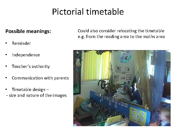 Pictorial timetable Possible meanings: • Reminder • Independence • Teacher’s authority • Communication with