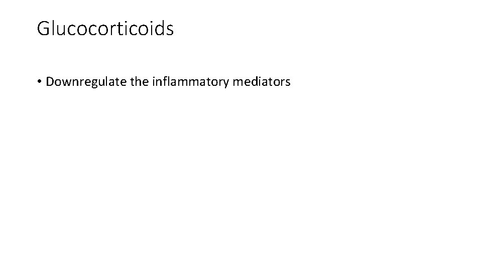 Glucocorticoids • Downregulate the inflammatory mediators 