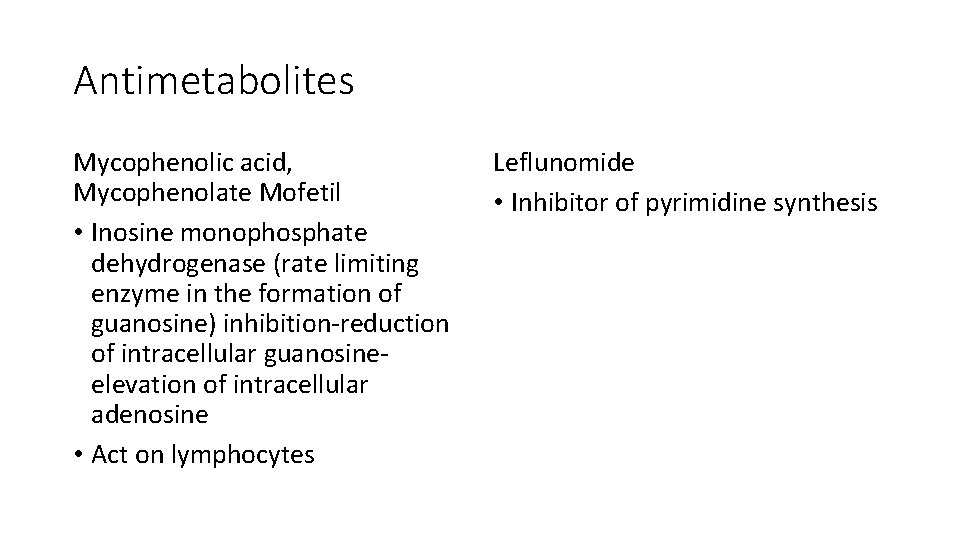 Antimetabolites Mycophenolic acid, Mycophenolate Mofetil • Inosine monophosphate dehydrogenase (rate limiting enzyme in the