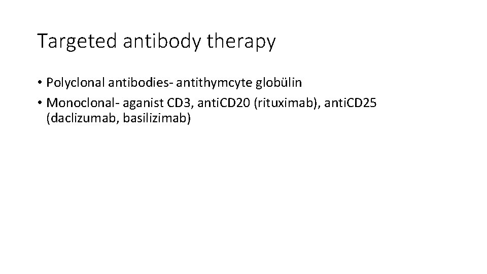 Targeted antibody therapy • Polyclonal antibodies‐ antithymcyte globülin • Monoclonal‐ aganist CD 3, anti.