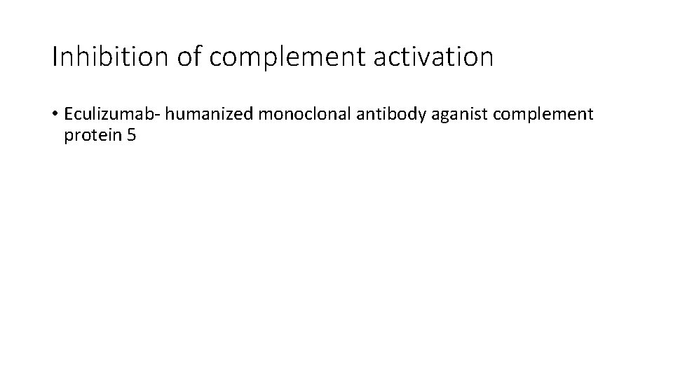 Inhibition of complement activation • Eculizumab‐ humanized monoclonal antibody aganist complement protein 5 