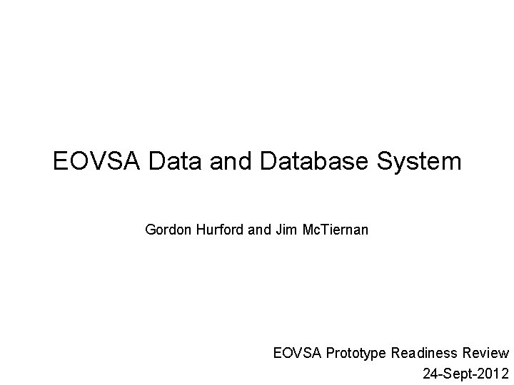 EOVSA Data and Database System Gordon Hurford and Jim Mc. Tiernan EOVSA Prototype Readiness