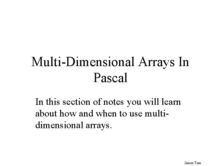 Multi-Dimensional Arrays In Pascal In this section of notes you will learn about how