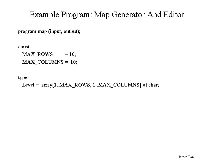 Example Program: Map Generator And Editor program map (input, output); const MAX_ROWS = 10;