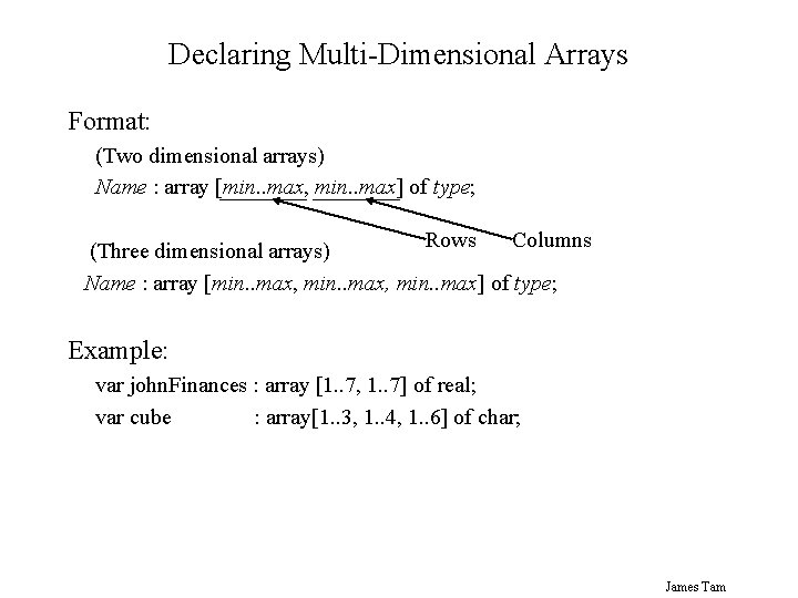 Declaring Multi-Dimensional Arrays Format: (Two dimensional arrays) Name : array [min. . max, min.