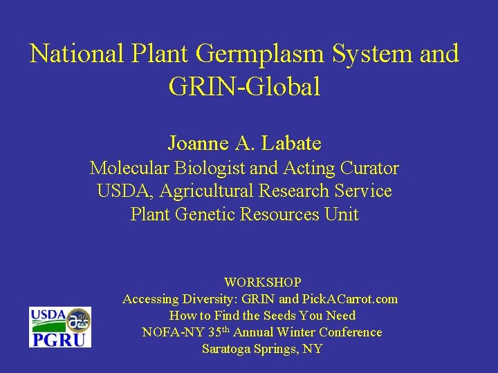 National Plant Germplasm System and GRIN-Global Joanne A. Labate Molecular Biologist and Acting Curator