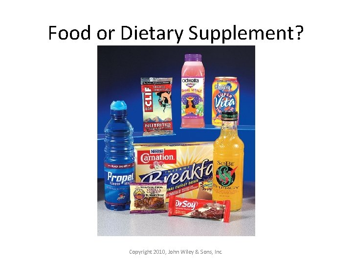 Food or Dietary Supplement? Copyright 2010, John Wiley & Sons, Inc. 