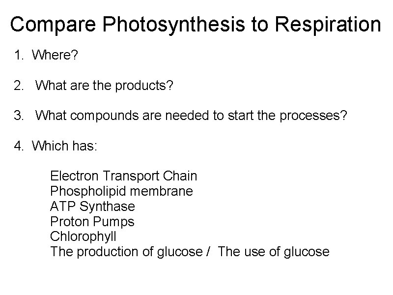 Compare Photosynthesis to Respiration 1. Where? 2. What are the products? 3. What compounds