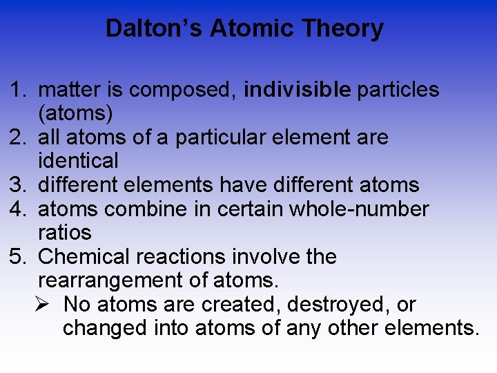 Dalton’s Atomic Theory 1. matter is composed, indivisible particles (atoms) 2. all atoms of