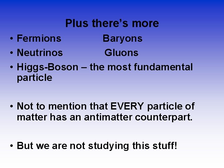 Plus there’s more • Fermions Baryons • Neutrinos Gluons • Higgs-Boson – the most