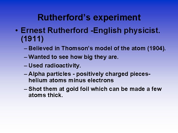 Rutherford’s experiment • Ernest Rutherford -English physicist. (1911) – Believed in Thomson’s model of