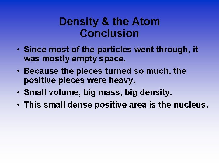 Density & the Atom Conclusion • Since most of the particles went through, it