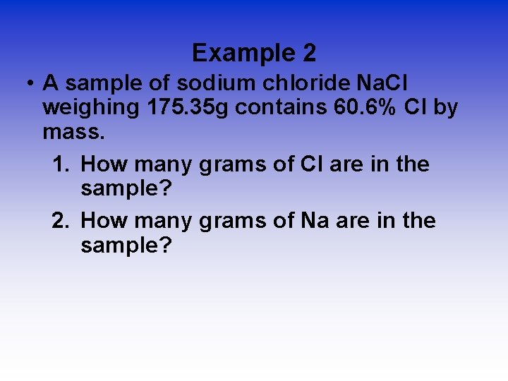 Example 2 • A sample of sodium chloride Na. Cl weighing 175. 35 g