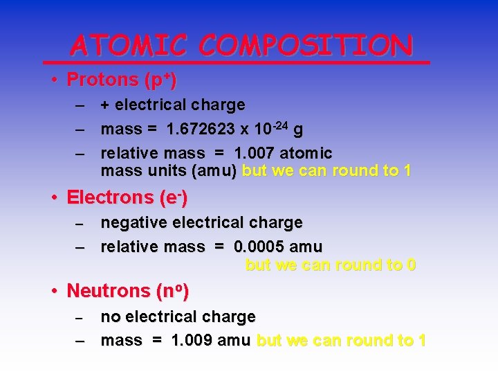 ATOMIC COMPOSITION • Protons (p+) – – – + electrical charge mass = 1.