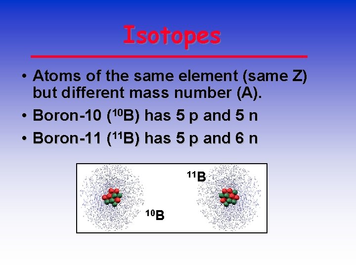 Isotopes • Atoms of the same element (same Z) but different mass number (A).