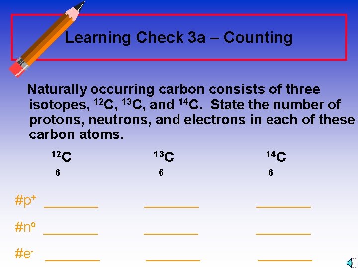 Learning Check 3 a – Counting Naturally occurring carbon consists of three isotopes, 12