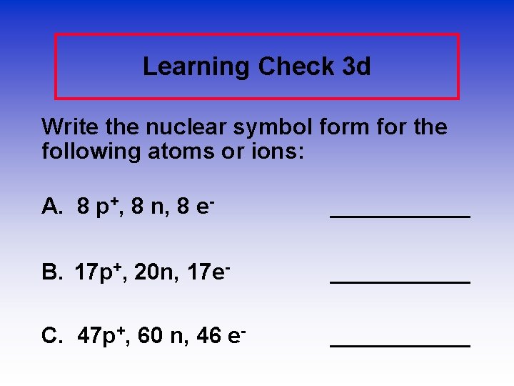 Learning Check 3 d Write the nuclear symbol form for the following atoms or