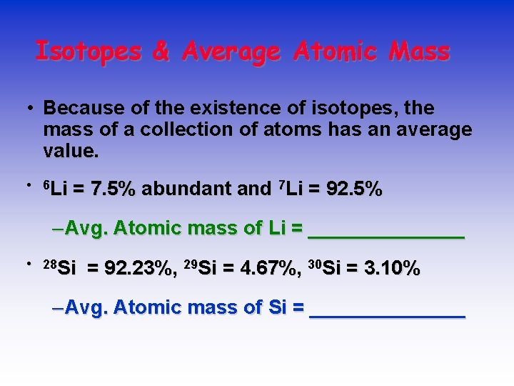 Isotopes & Average Atomic Mass • Because of the existence of isotopes, the mass