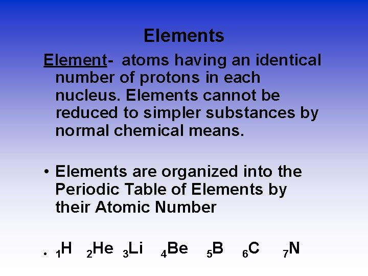 Elements Element- atoms having an identical number of protons in each nucleus. Elements cannot