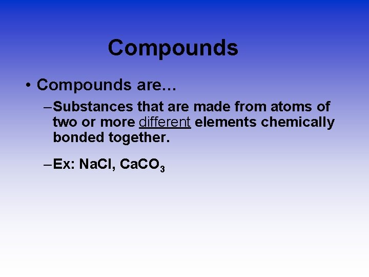 Compounds • Compounds are… – Substances that are made from atoms of two or