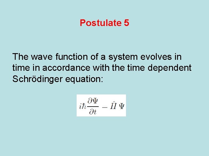 Postulate 5 The wave function of a system evolves in time in accordance with