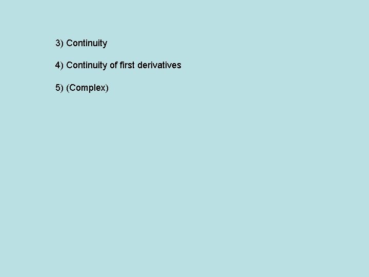 3) Continuity 4) Continuity of first derivatives 5) (Complex) 