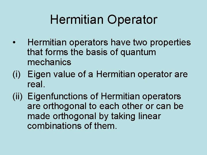 Hermitian Operator • Hermitian operators have two properties that forms the basis of quantum