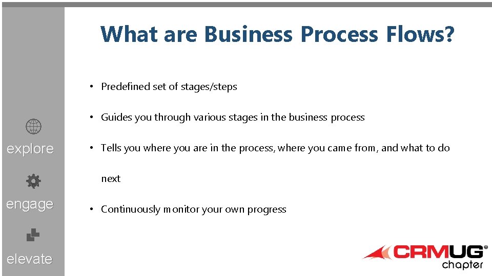 What are Business Process Flows? • Predefined set of stages/steps • Guides you through