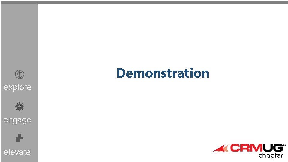 explore engage elevate Demonstration Microsoft Dynamics CRM User Group (CRMUG®) Chapter Meeting 