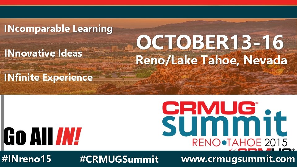 INcomparable Learning INnovative Ideas OCTOBER 13 -16 Reno/Lake Tahoe, Nevada INfinite Experience #INreno 15