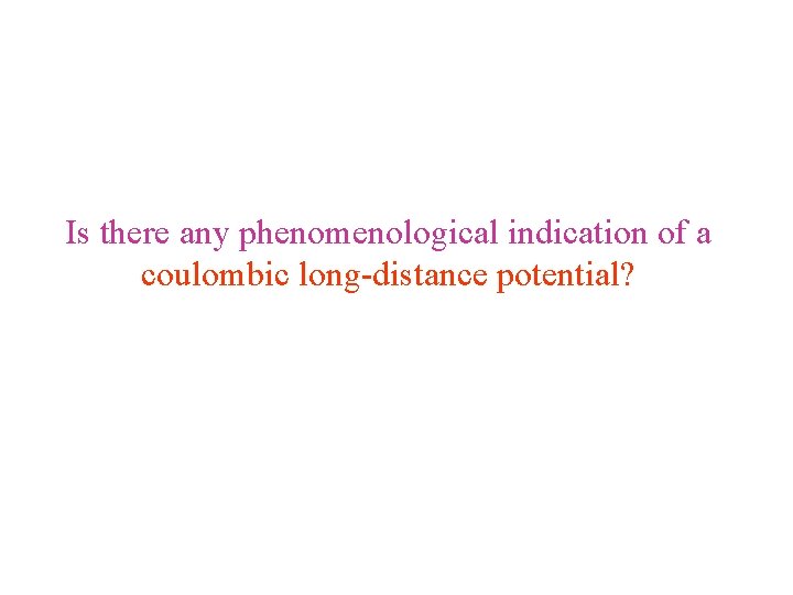 Is there any phenomenological indication of a coulombic long-distance potential? 