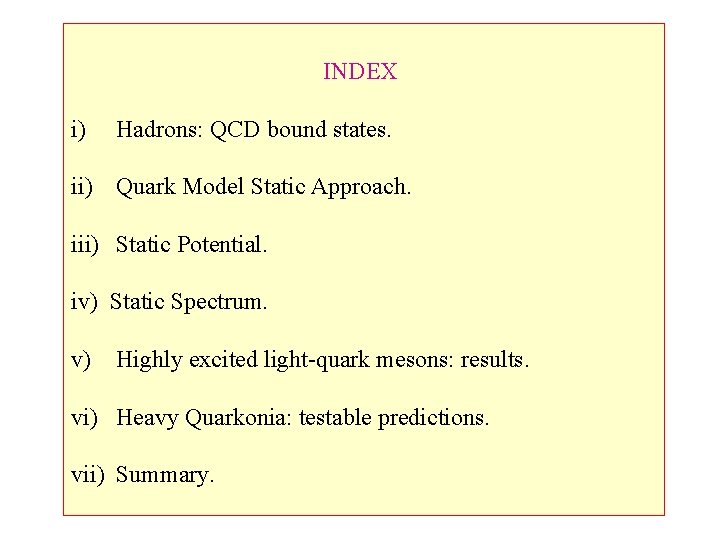 INDEX i) Hadrons: QCD bound states. ii) Quark Model Static Approach. iii) Static Potential.