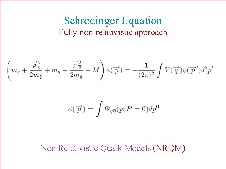 Schrödinger Equation Fully non-relativistic approach Non Relativistic Quark Models (NRQM) 
