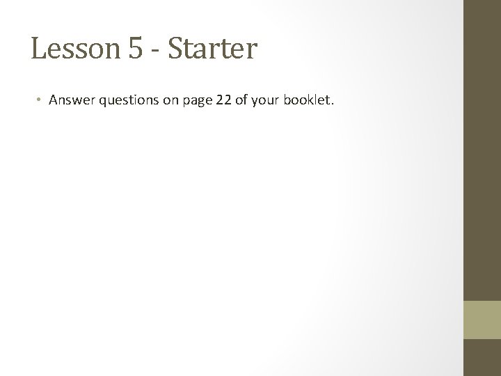 Lesson 5 - Starter • Answer questions on page 22 of your booklet. 