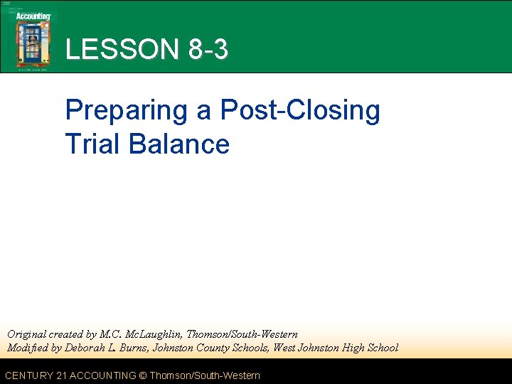 LESSON 8 -3 Preparing a Post-Closing Trial Balance Original created by M. C. Mc.