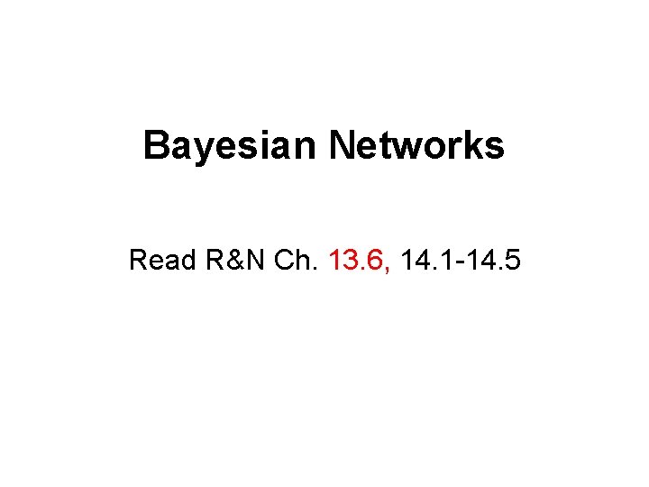 Bayesian Networks Read R&N Ch. 13. 6, 14. 1 -14. 5 
