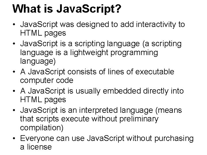 What is Java. Script? • Java. Script was designed to add interactivity to HTML