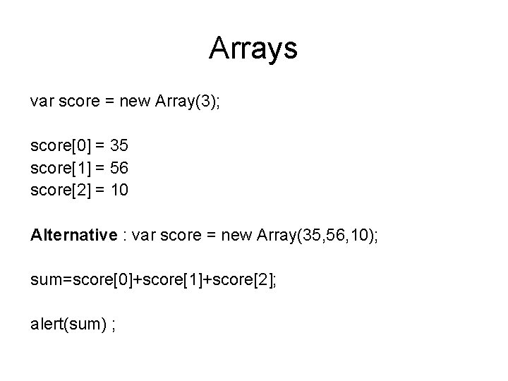 Arrays var score = new Array(3); score[0] = 35 score[1] = 56 score[2] =