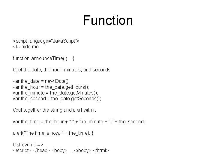 Function <script langauge="Java. Script"> <!-- hide me function announce. Time( ) { //get the