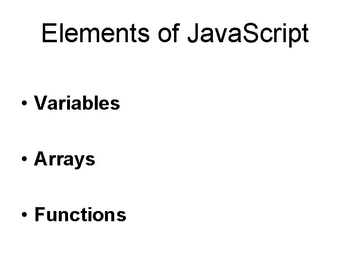 Elements of Java. Script • Variables • Arrays • Functions 