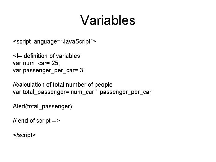 Variables <script language=“Java. Script”> <!-- definition of variables var num_car= 25; var passenger_per_car= 3;