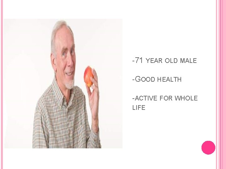 -71 YEAR OLD MALE -GOOD HEALTH -ACTIVE FOR WHOLE LIFE 
