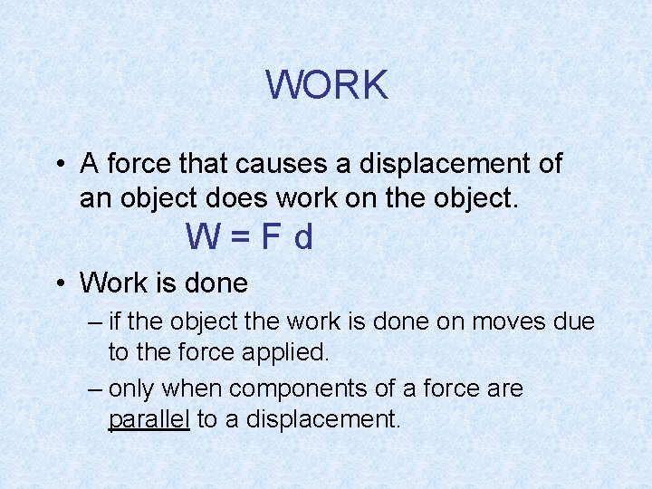 WORK • A force that causes a displacement of an object does work on
