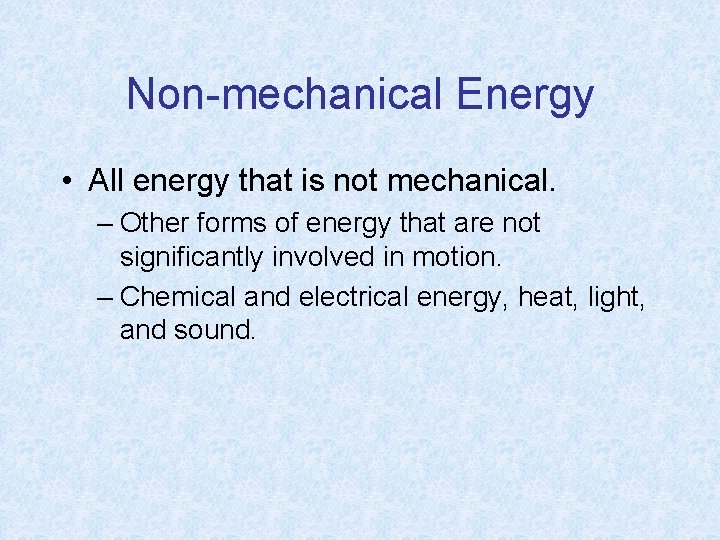 Non-mechanical Energy • All energy that is not mechanical. – Other forms of energy