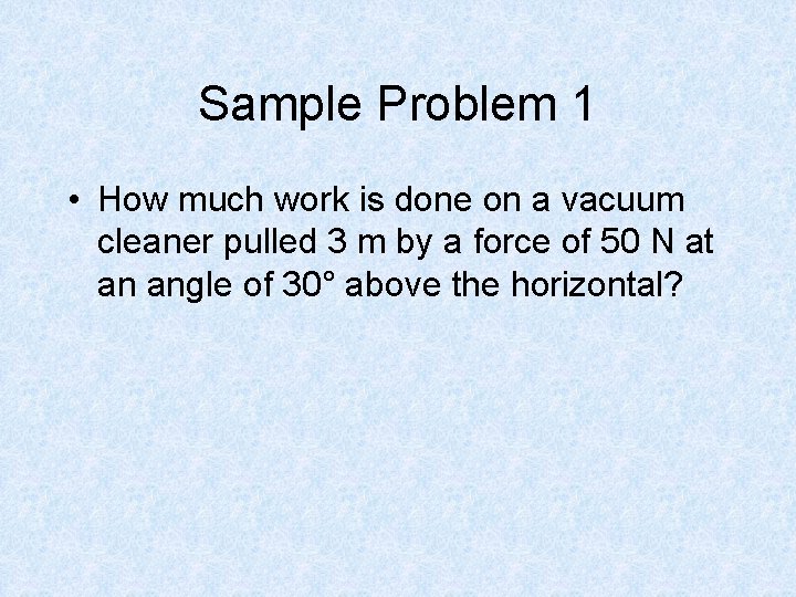 Sample Problem 1 • How much work is done on a vacuum cleaner pulled