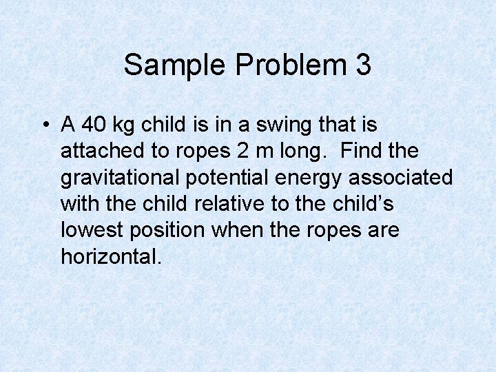 Sample Problem 3 • A 40 kg child is in a swing that is