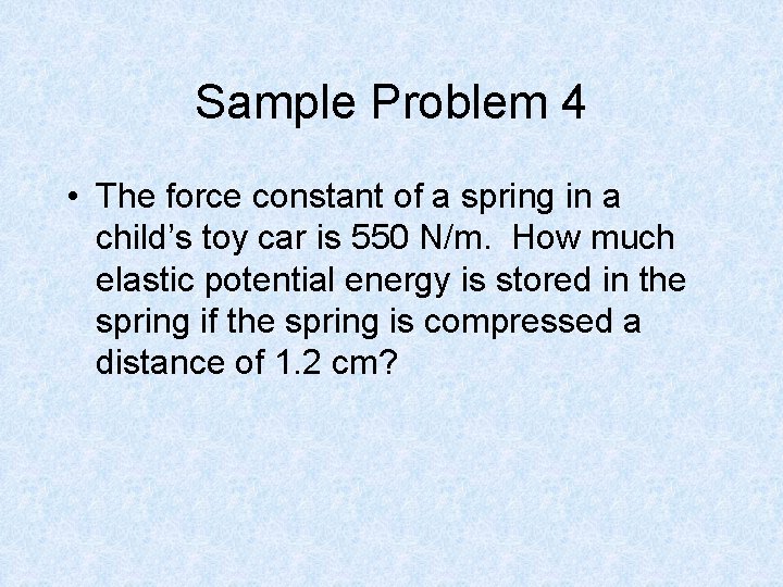 Sample Problem 4 • The force constant of a spring in a child’s toy