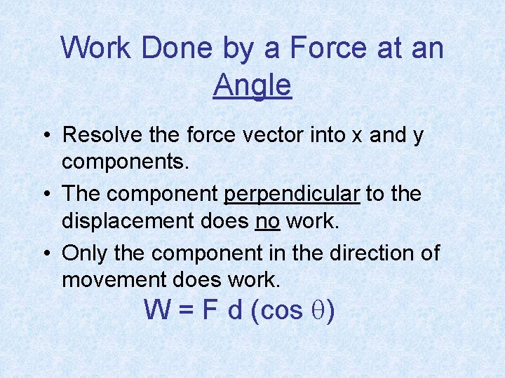 Work Done by a Force at an Angle • Resolve the force vector into