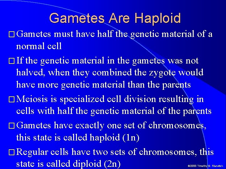 Gametes Are Haploid � Gametes must have half the genetic material of a normal