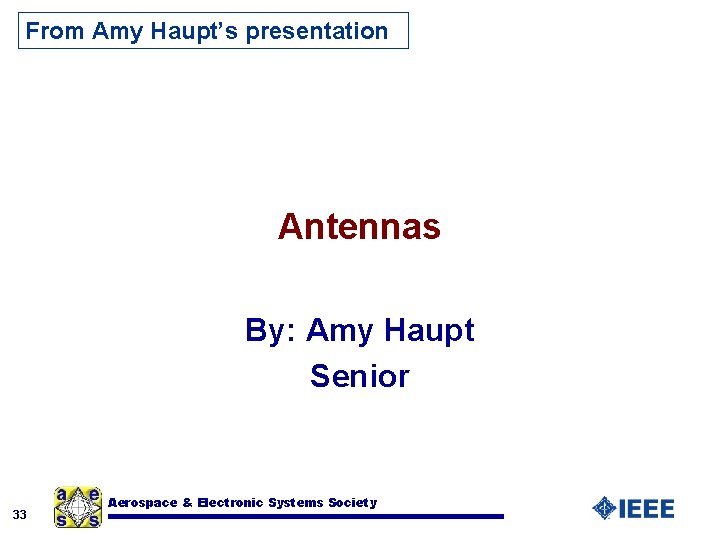 From Amy Haupt’s presentation Antennas By: Amy Haupt Senior 33 Aerospace & Electronic Systems